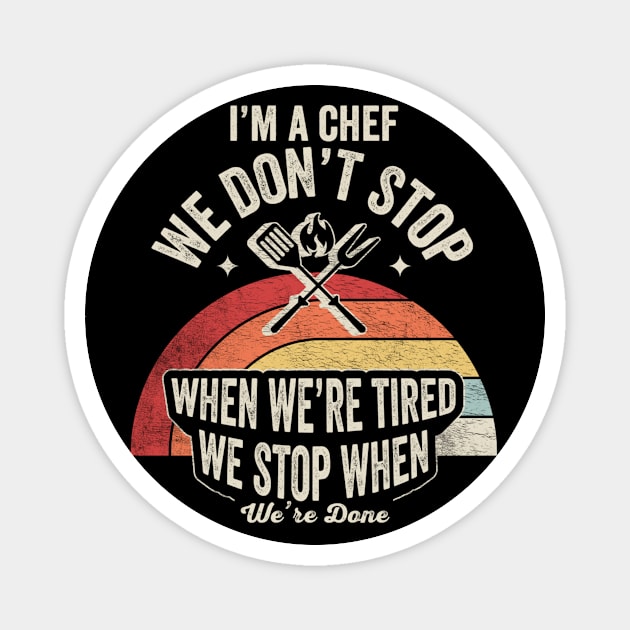 I'm A Chef We Don't Stop When We're Tired We Stop When We're Done Baker Chef Cooking Foodie Gift For Mom Wife Birthday Mother's Day Magnet by SomeRays